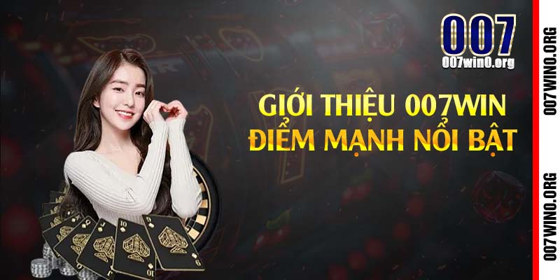 Giới thiệu 007win điểm mạnh nổi bật
