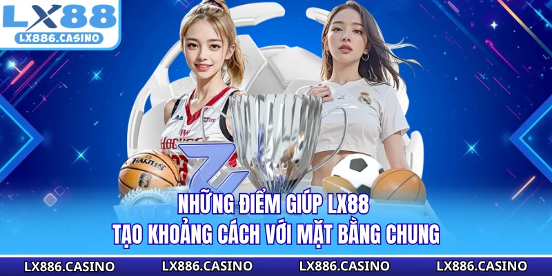 Những điểm giúp LX88 tạo khoảng cách với mặt bằng chung 